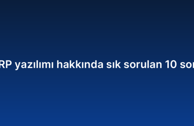 ERP yazılımı hakkında sık sorulan 10 soru