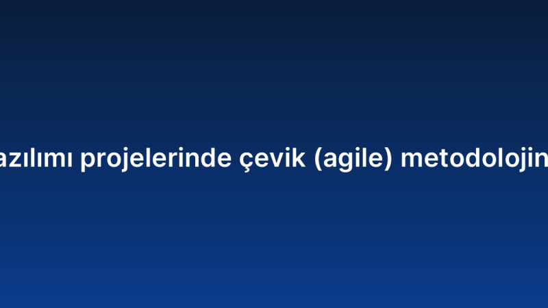 ERP yazılımı projelerinde çevik (agile) metodolojinin rolü