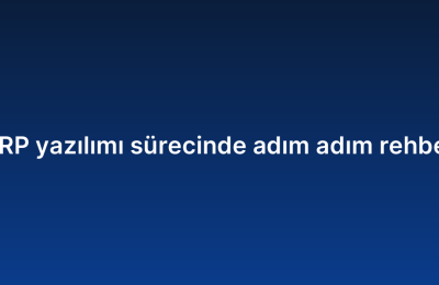 ERP yazılımı sürecinde adım adım rehber
