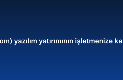 Ismarlama (custom) yazılım yatırımının işletmenize katacağı avantajlar