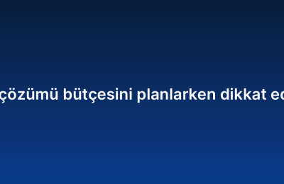 Kurumsal yazılım çözümü bütçesini planlarken dikkat edilmesi gerekenler