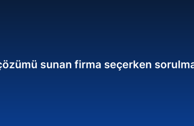 Kurumsal yazılım çözümü sunan firma seçerken sorulması gereken sorular