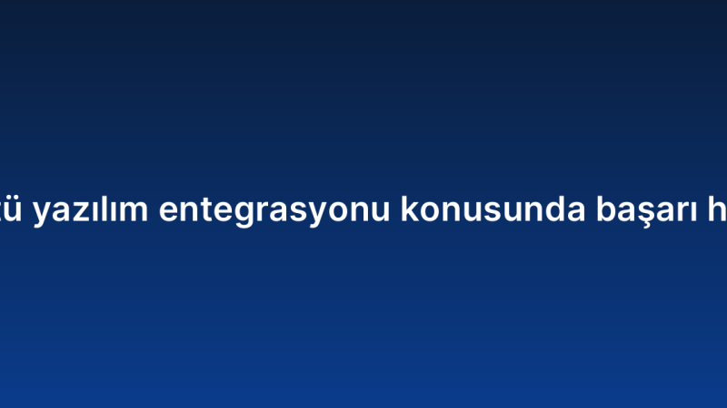 Masaüstü yazılım entegrasyonu konusunda başarı hikayeleri