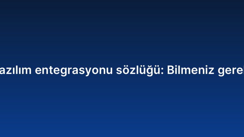 Masaüstü yazılım entegrasyonu sözlüğü: Bilmeniz gereken terimler