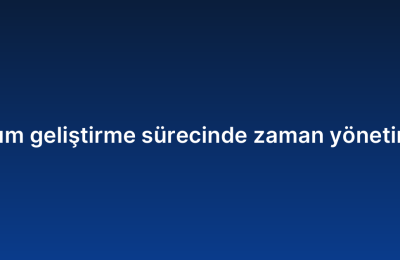 Özel yazılım geliştirme sürecinde zaman yönetimi ipuçları