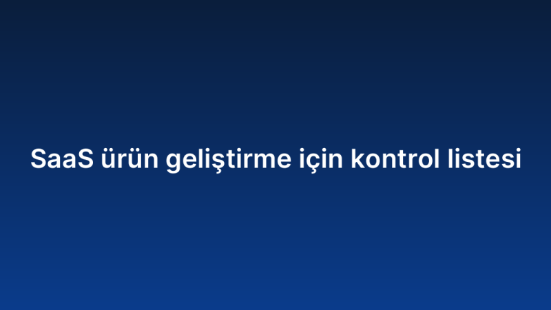 SaaS ürün geliştirme için kontrol listesi