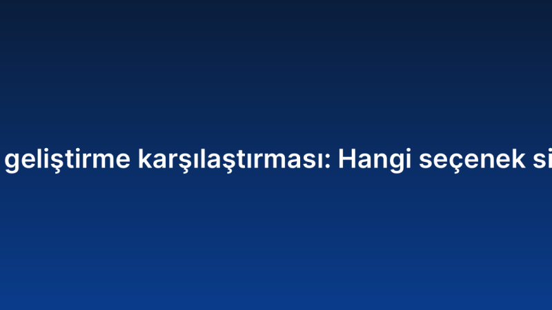 SaaS ürün geliştirme karşılaştırması: Hangi seçenek size uygun?