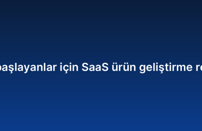 Yeni başlayanlar için SaaS ürün geliştirme rehberi