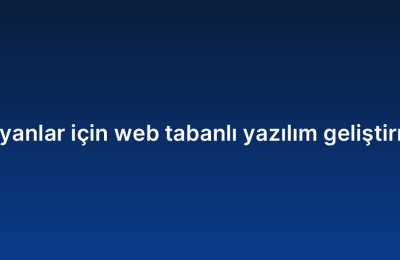 Yeni başlayanlar için web tabanlı yazılım geliştirme rehberi
